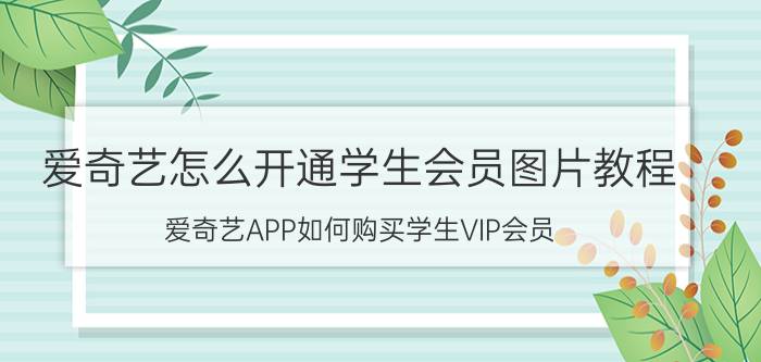 爱奇艺怎么开通学生会员图片教程 爱奇艺APP如何购买学生VIP会员？